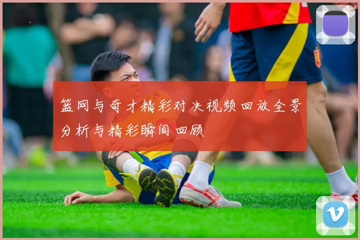 篮网与奇才精彩对决视频回放全景分析与精彩瞬间回顾