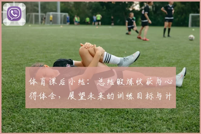 体育课后小结：总结锻炼收获与心得体会，展望未来的训练目标与计划