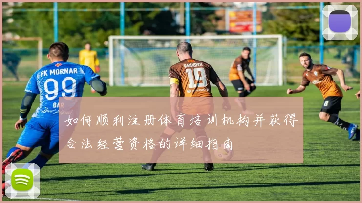 如何顺利注册体育培训机构并获得合法经营资格的详细指南